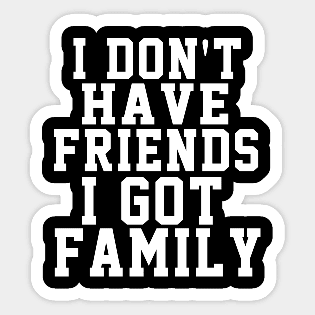 I Don't Have Friends I Got Family Sticker by soufyane